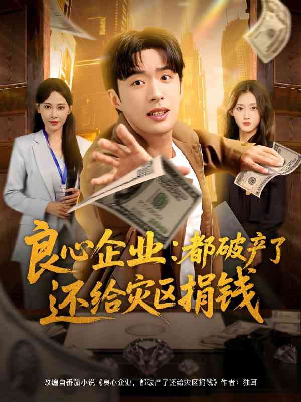 《良心企业都破产了还给灾区捐钱》免费高清无广告在线播放|短剧·中国大陆·2025